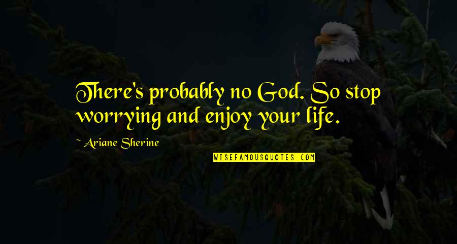 Worrying And God Quotes By Ariane Sherine: There's probably no God. So stop worrying and