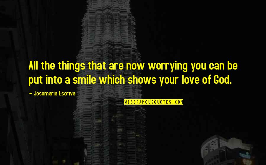 Worrying And God Quotes By Josemaria Escriva: All the things that are now worrying you