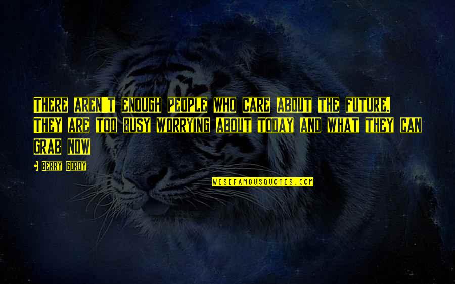 Worrying Future Quotes By Berry Gordy: There aren't enough people who care about the