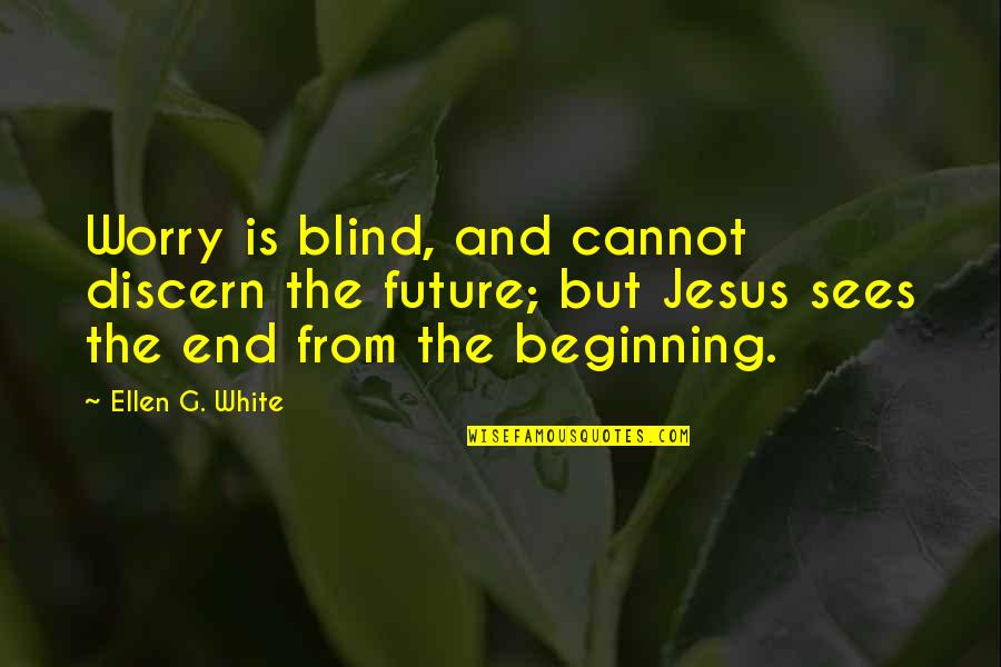 Worrying Future Quotes By Ellen G. White: Worry is blind, and cannot discern the future;