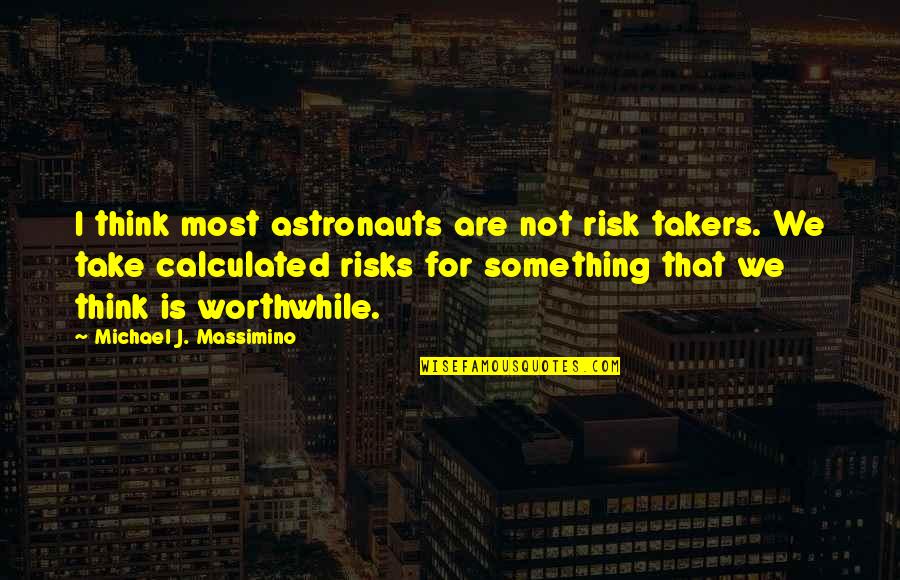 Worrying In The Bible Quotes By Michael J. Massimino: I think most astronauts are not risk takers.