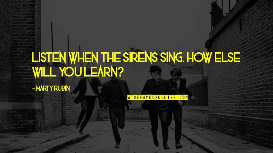 Worrying Mothers Quotes By Marty Rubin: Listen when the sirens sing. How else will Worrying Mothers Quotes By Marty Rubin: Listen when the sirens sing. How else will