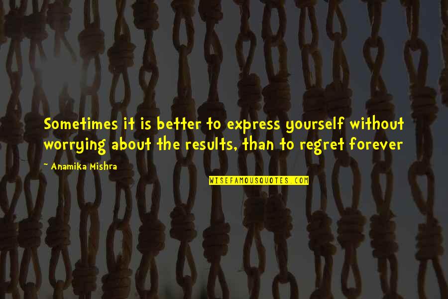 Worrying Quotes Quotes By Anamika Mishra: Sometimes it is better to express yourself without