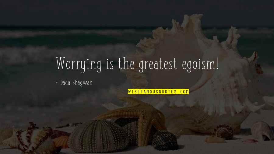 Worrying Quotes Quotes By Dada Bhagwan: Worrying is the greatest egoism!
