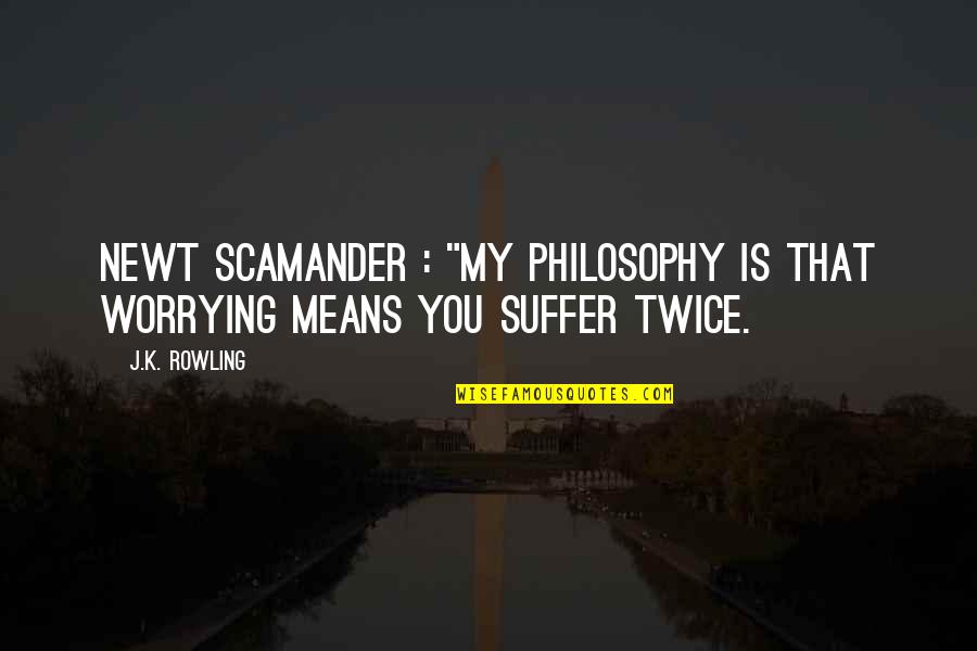 Worrying Quotes Quotes By J.K. Rowling: Newt Scamander : "My philosophy is that worrying