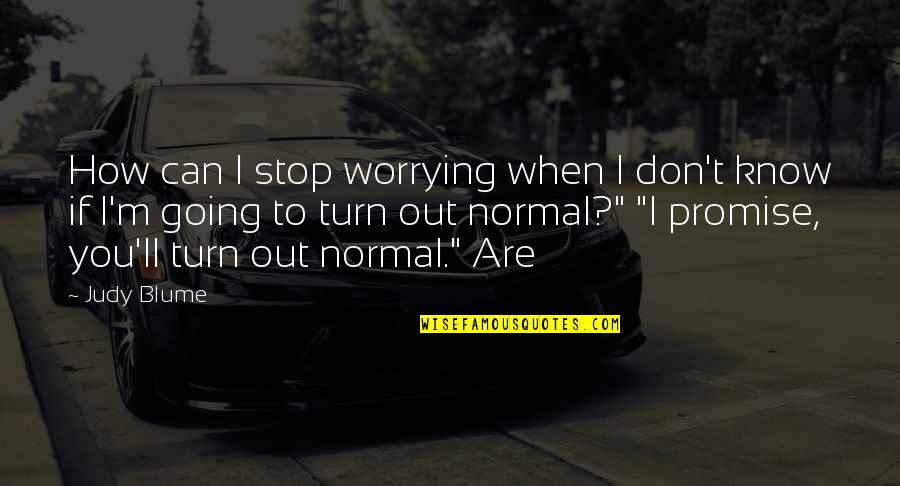 Worrying Too Much Quotes By Judy Blume: How can I stop worrying when I don't