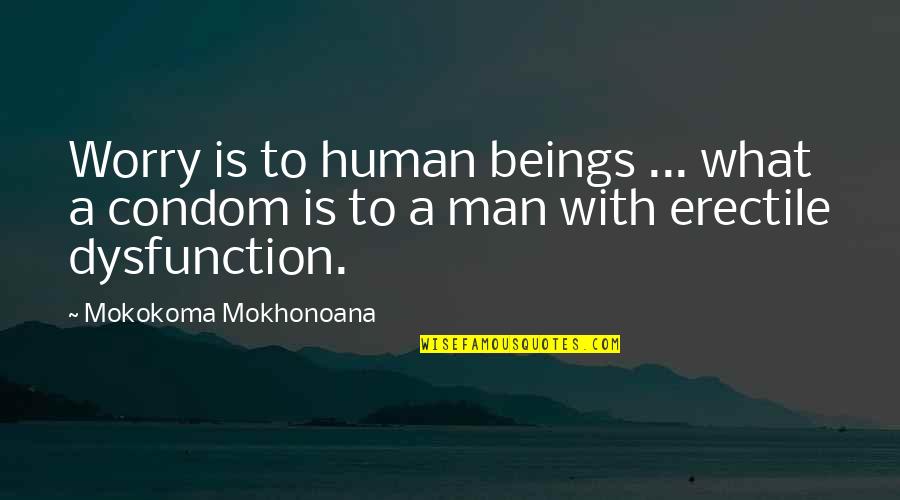 Worrying Too Much Quotes By Mokokoma Mokhonoana: Worry is to human beings ... what a