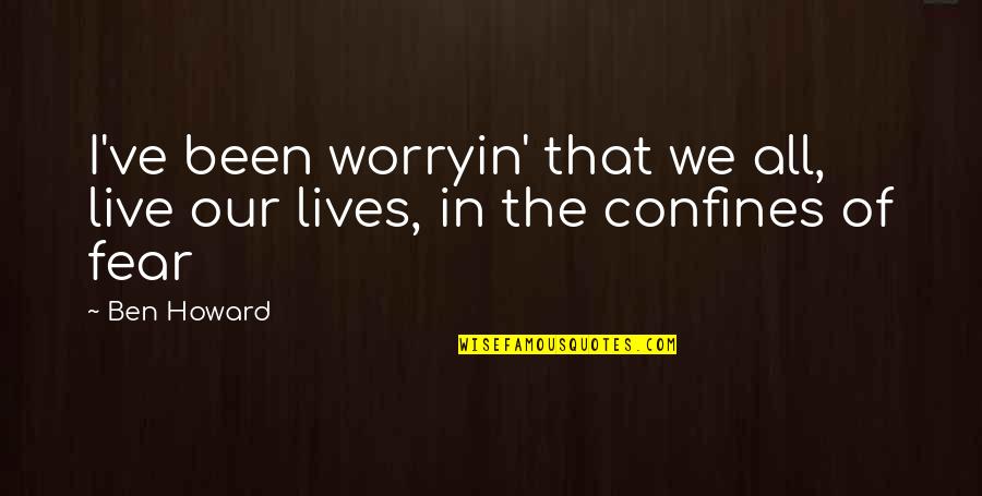 Worryin'me Quotes By Ben Howard: I've been worryin' that we all, live our