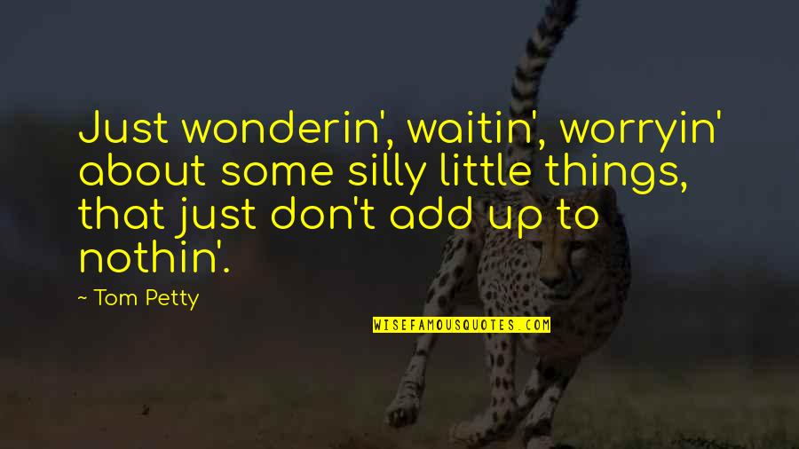 Worryin'me Quotes By Tom Petty: Just wonderin', waitin', worryin' about some silly little