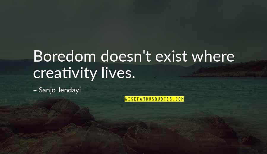 Worryless Quotes By Sanjo Jendayi: Boredom doesn't exist where creativity lives.
