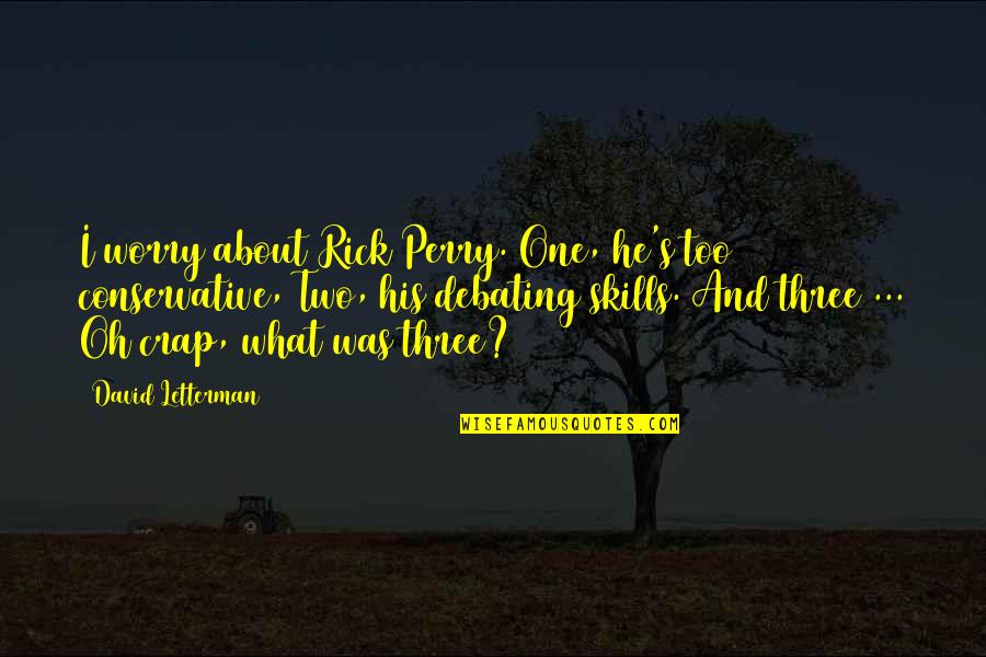 Worry's Quotes By David Letterman: I worry about Rick Perry. One, he's too Worry's Quotes By David Letterman: I worry about Rick Perry. One, he's too