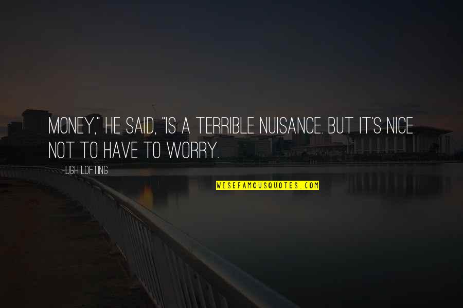 Worry's Quotes By Hugh Lofting: Money," he said, "is a terrible nuisance. But