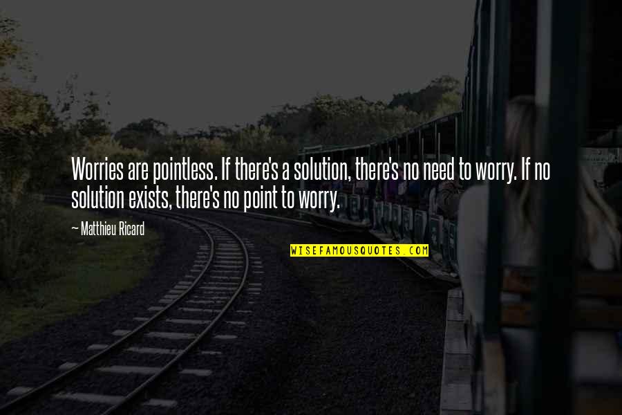 Worry's Quotes By Matthieu Ricard: Worries are pointless. If there's a solution, there's Worry's Quotes By Matthieu Ricard: Worries are pointless. If there's a solution, there's