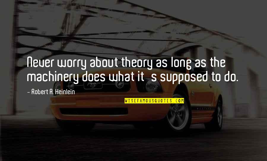 Worry's Quotes By Robert A. Heinlein: Never worry about theory as long as the