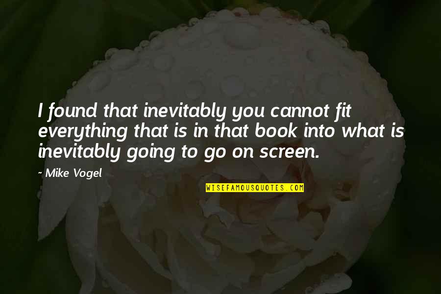 Worrywell Quotes By Mike Vogel: I found that inevitably you cannot fit everything Worrywell Quotes By Mike Vogel: I found that inevitably you cannot fit everything