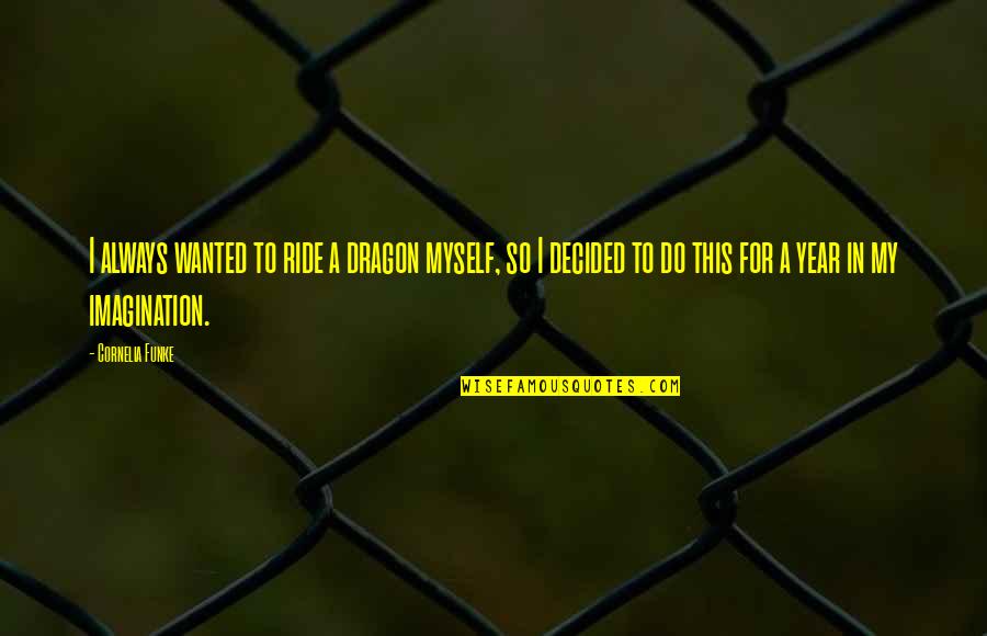 Worrywellbeing Quotes By Cornelia Funke: I always wanted to ride a dragon myself,