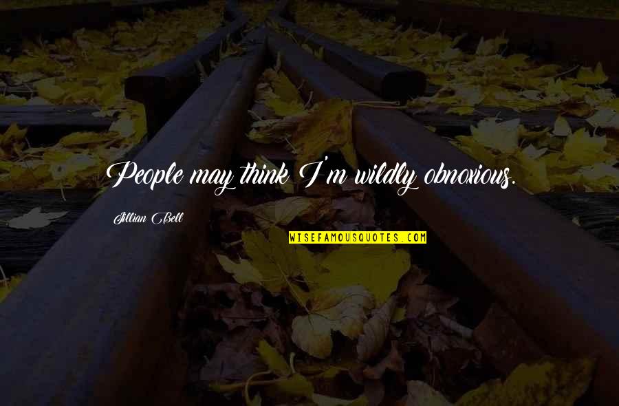 Worsch Sauce Quotes By Jillian Bell: People may think I'm wildly obnoxious. Worsch Sauce Quotes By Jillian Bell: People may think I'm wildly obnoxious.