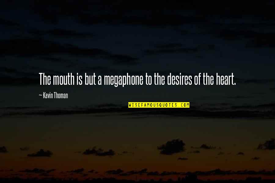 Worsch Sauce Quotes By Kevin Thoman: The mouth is but a megaphone to the Worsch Sauce Quotes By Kevin Thoman: The mouth is but a megaphone to the