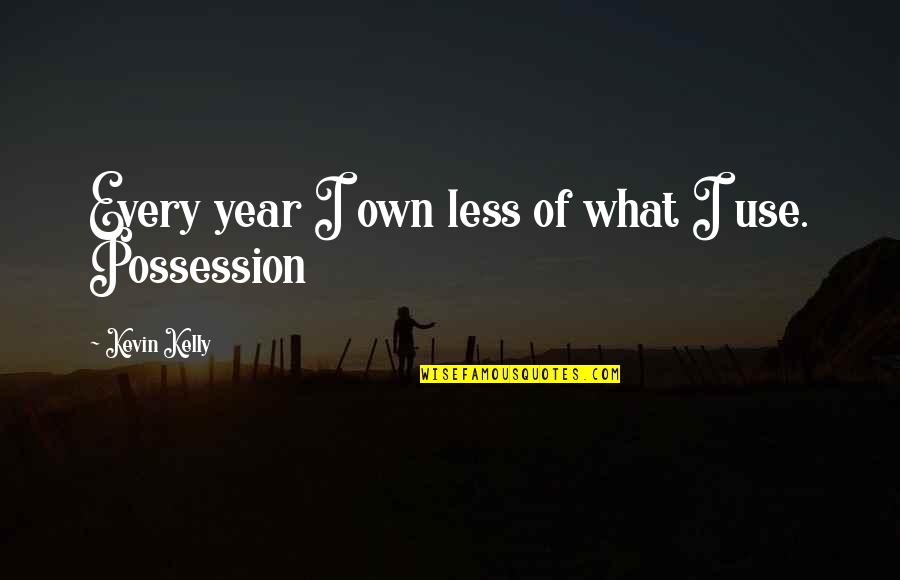 Worschicken Quotes By Kevin Kelly: Every year I own less of what I Worschicken Quotes By Kevin Kelly: Every year I own less of what I