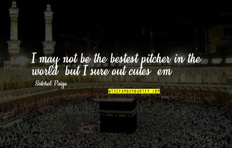 Worschicken Quotes By Satchel Paige: I may not be the bestest pitcher in