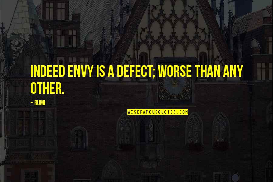 Worse Quotes By Rumi: Indeed envy is a defect; worse than any