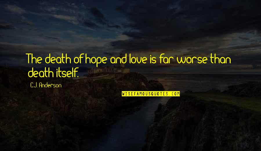 Worse Than Death Quotes By C.J. Anderson: The death of hope and love is far Worse Than Death Quotes By C.J. Anderson: The death of hope and love is far