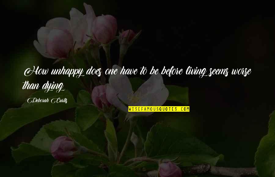 Worse Than Death Quotes By Deborah Curtis: How unhappy does one have to be before