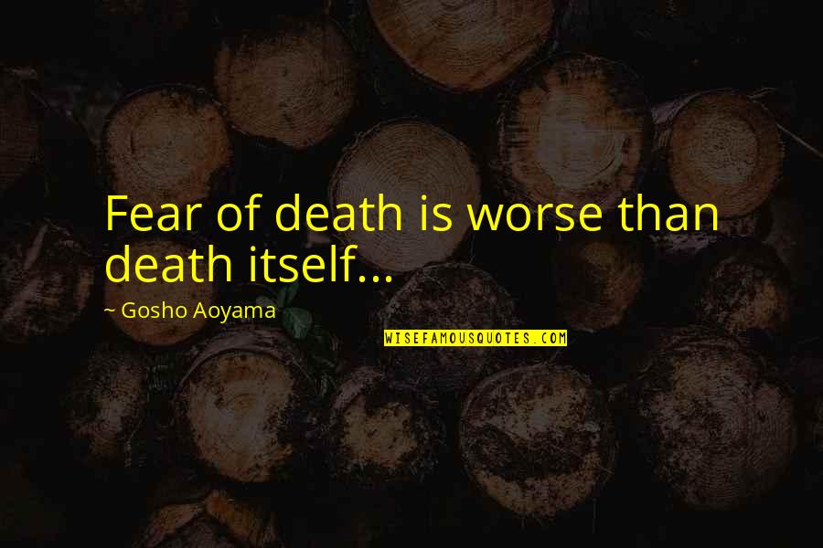 Worse Than Death Quotes By Gosho Aoyama: Fear of death is worse than death itself... Worse Than Death Quotes By Gosho Aoyama: Fear of death is worse than death itself...