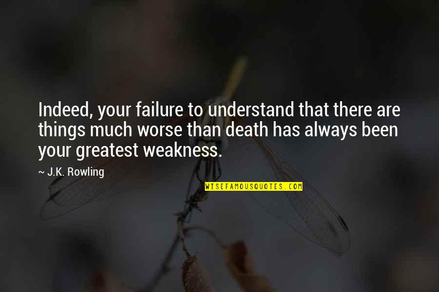 Worse Than Death Quotes By J.K. Rowling: Indeed, your failure to understand that there are Worse Than Death Quotes By J.K. Rowling: Indeed, your failure to understand that there are