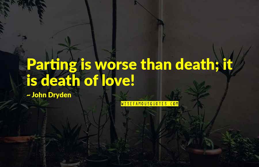 Worse Than Death Quotes By John Dryden: Parting is worse than death; it is death Worse Than Death Quotes By John Dryden: Parting is worse than death; it is death