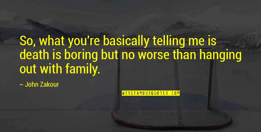 Worse Than Death Quotes By John Zakour: So, what you're basically telling me is death Worse Than Death Quotes By John Zakour: So, what you're basically telling me is death