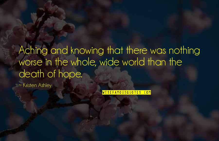 Worse Than Death Quotes By Kristen Ashley: Aching and knowing that there was nothing worse Worse Than Death Quotes By Kristen Ashley: Aching and knowing that there was nothing worse