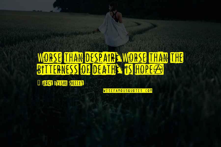 Worse Than Death Quotes By Percy Bysshe Shelley: Worse than despair,Worse than the bitterness of death, Worse Than Death Quotes By Percy Bysshe Shelley: Worse than despair,Worse than the bitterness of death,