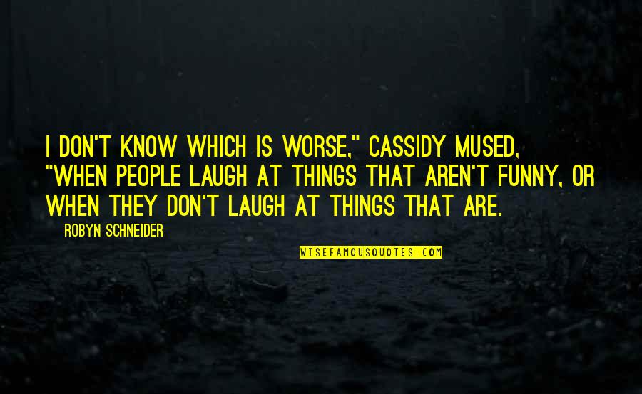 Worse Than Funny Quotes By Robyn Schneider: I don't know which is worse," Cassidy mused, Worse Than Funny Quotes By Robyn Schneider: I don't know which is worse," Cassidy mused,