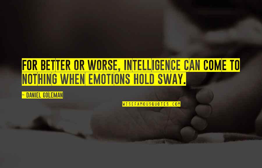 Worse To Better Quotes By Daniel Goleman: For better or worse, intelligence can come to