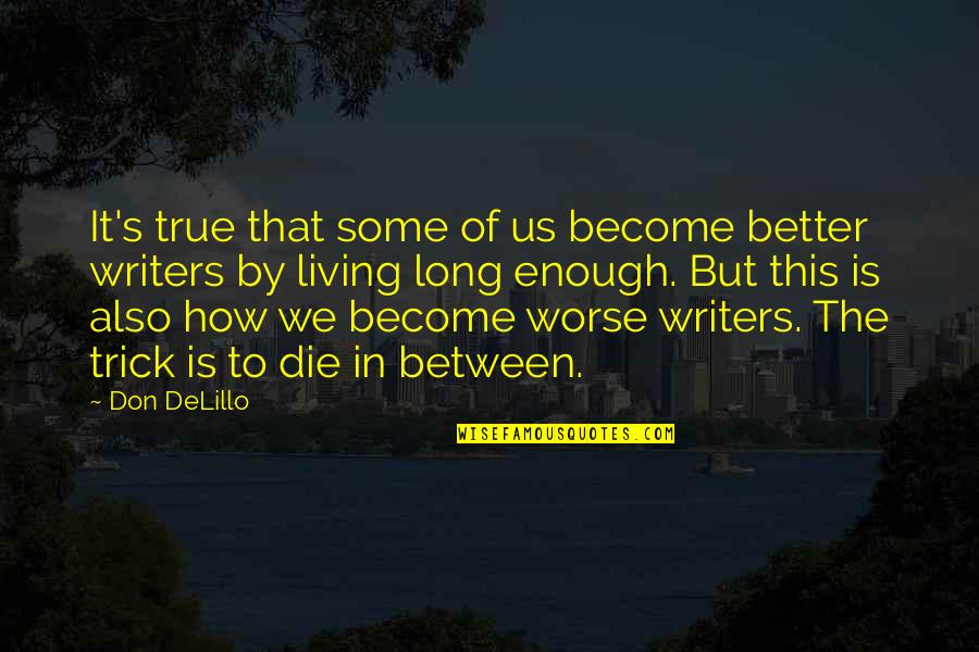 Worse To Better Quotes By Don DeLillo: It's true that some of us become better