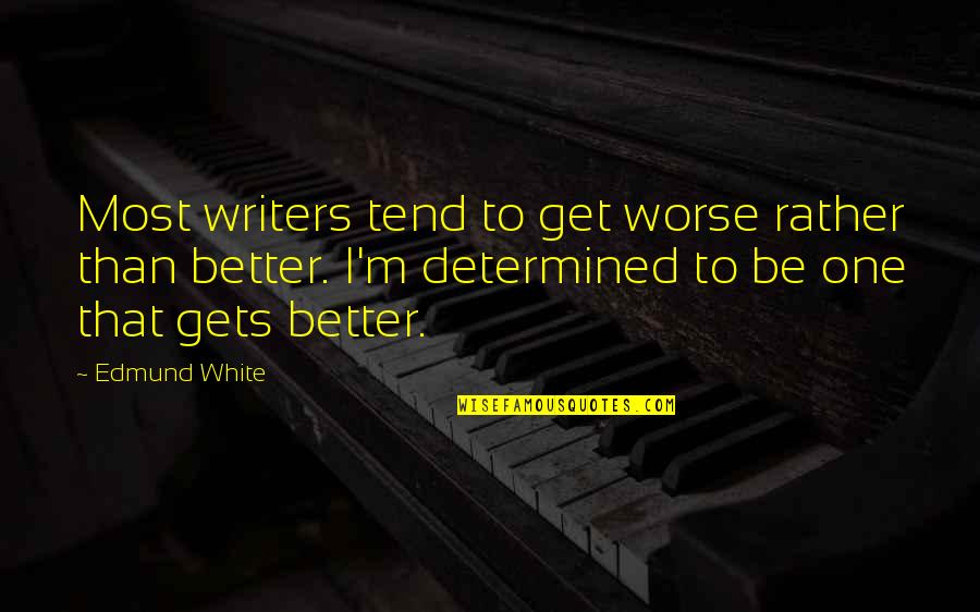 Worse To Better Quotes By Edmund White: Most writers tend to get worse rather than