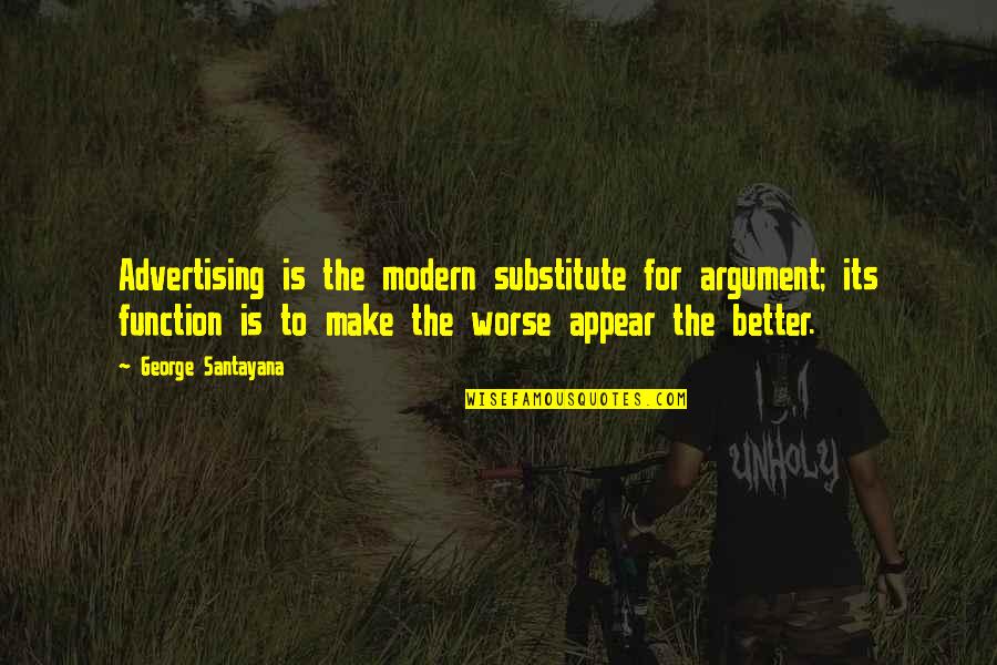 Worse To Better Quotes By George Santayana: Advertising is the modern substitute for argument; its