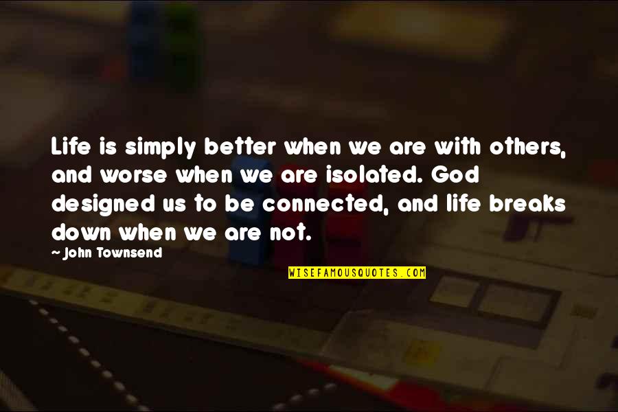 Worse To Better Quotes By John Townsend: Life is simply better when we are with