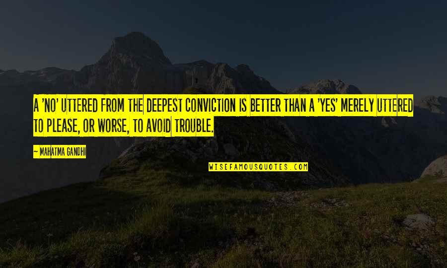 Worse To Better Quotes By Mahatma Gandhi: A 'No' uttered from the deepest conviction is