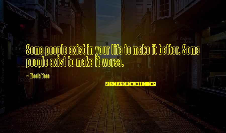 Worse To Better Quotes By Nicola Yoon: Some people exist in your life to make