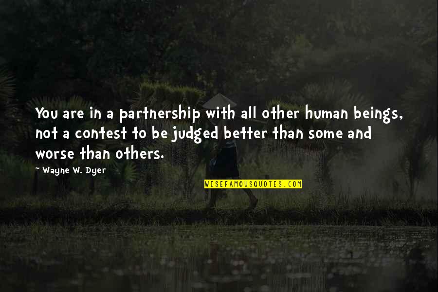 Worse To Better Quotes By Wayne W. Dyer: You are in a partnership with all other
