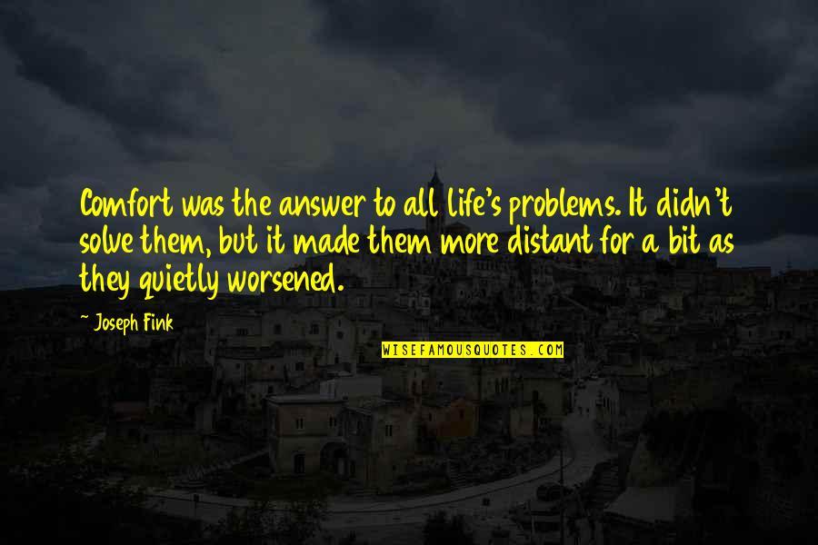 Worsened Quotes By Joseph Fink: Comfort was the answer to all life's problems.