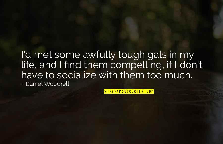 Worsens Quotes By Daniel Woodrell: I'd met some awfully tough gals in my