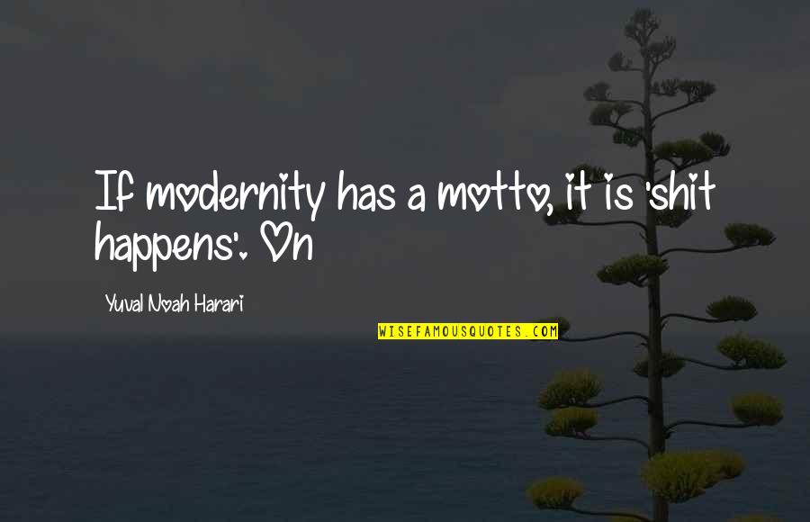 Worsens Synonym Quotes By Yuval Noah Harari: If modernity has a motto, it is 'shit Worsens Synonym Quotes By Yuval Noah Harari: If modernity has a motto, it is 'shit