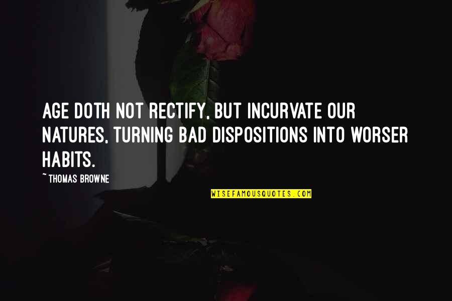 Worser And Worser Quotes By Thomas Browne: Age doth not rectify, but incurvate our natures,