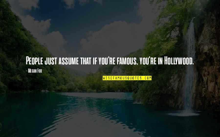 Worser Dictionary Quotes By Megan Fox: People just assume that if you're famous, you're