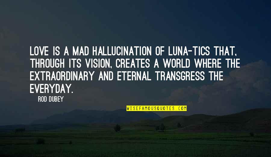 Worser Dictionary Quotes By Rod Dubey: Love is a mad hallucination of luna-tics that, Worser Dictionary Quotes By Rod Dubey: Love is a mad hallucination of luna-tics that,