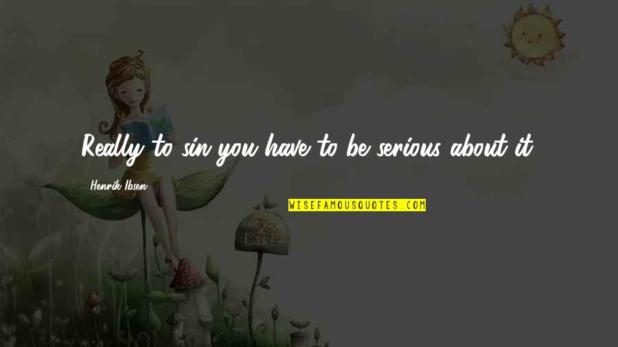 Worser How To Pronounce Quotes By Henrik Ibsen: Really to sin you have to be serious Worser How To Pronounce Quotes By Henrik Ibsen: Really to sin you have to be serious