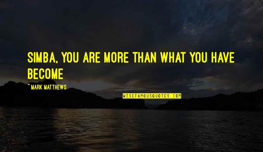 Worser How To Pronounce Quotes By Mark Matthews: Simba, You Are More Than What You Have Worser How To Pronounce Quotes By Mark Matthews: Simba, You Are More Than What You Have